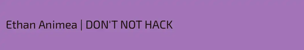 Ethan Animea | DON'T NOT HACK